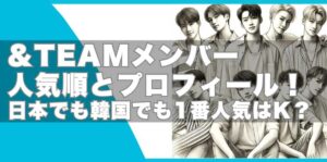 &TEAMメンバー人気順とプロフィール！日本でも韓国でも1番人気はK？