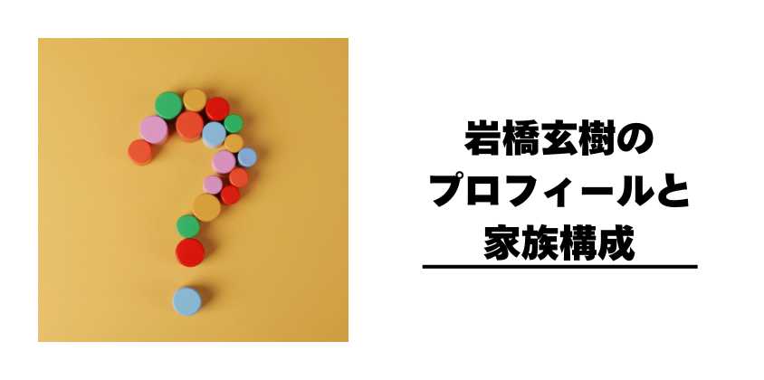 岩橋玄樹のプロフィールと家族構成