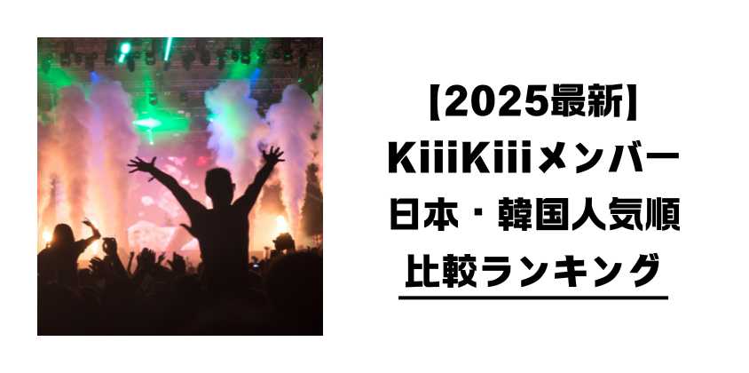 【2025最新】KiiiKiiiメンバー日本・韓国人気順比較ランキング