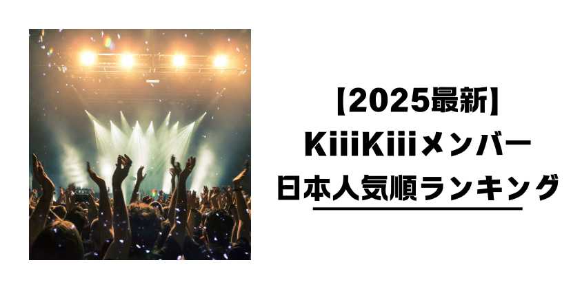 【2025最新】KiiiKiiiメンバー日本人気順ランキング