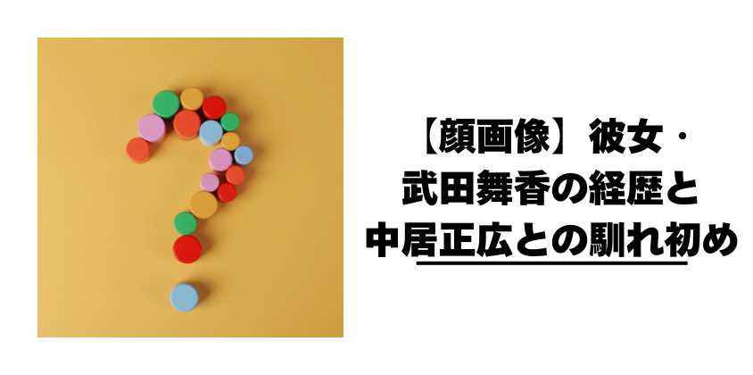 【顔画像】彼女・武田舞香の経歴と中居正広との馴れ初め