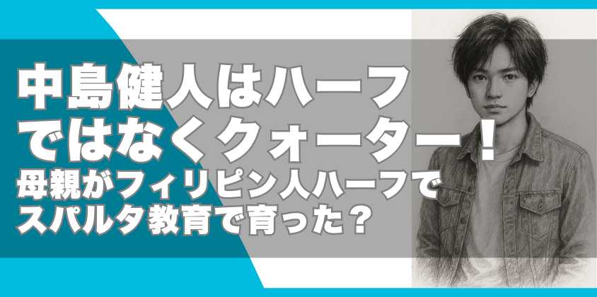 中島健人はハーフではなくクォーター！母親がフィリピン人ハーフでスパルタ教育で育った？