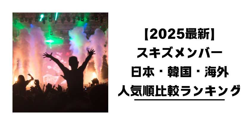 【2025最新】スキズメンバー日本・韓国・海外人気順比較ランキング