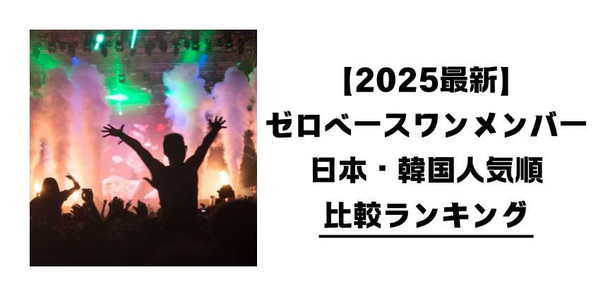 【2025最新】ゼロベースワンメンバー日本・韓国人気順比較ランキング